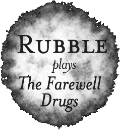 Rubble plays The Farewell Drugs